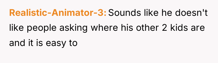 Realistic-Animator-3 Sounds like he doesn't like people asking where his...