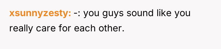 xsunnyzesty -: you guys sound like you really care for...