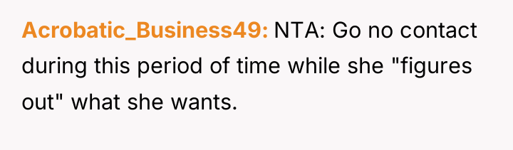 Acrobatic_Business49 NTA: Go no contact during this period of time...