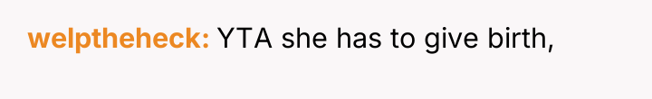 welptheheck YTA she has to give birth,