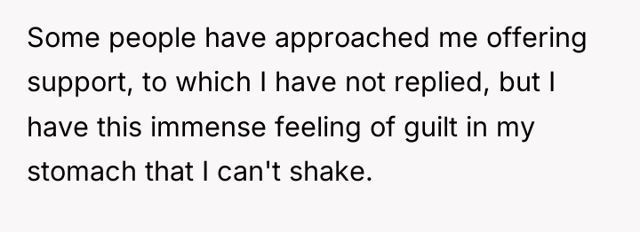 Some people have approached me offering support, to which I...
