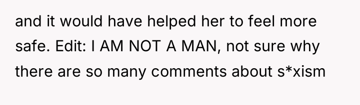 and it would have helped her to feel more safe....