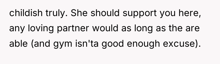 childish truly. She should support you here, any loving partner...