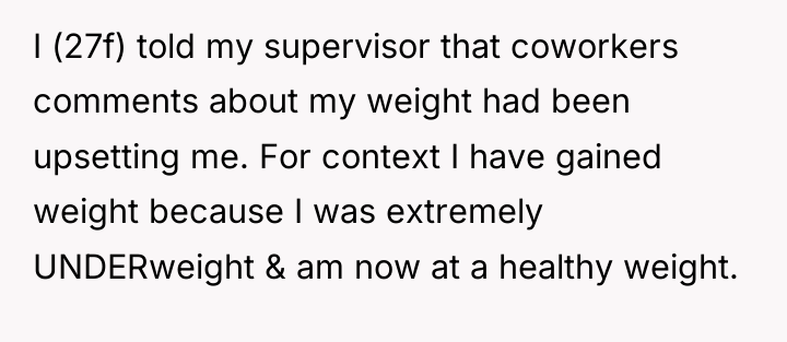I (27f) told my supervisor that coworkers comments about my...