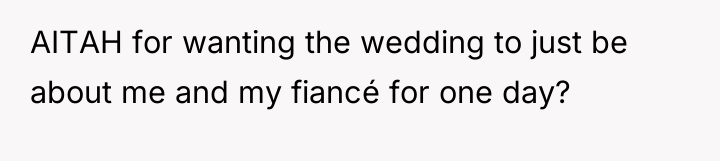 AITAH for wanting the wedding to just be about me...
