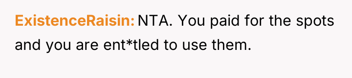 ExistenceRaisin NTA. You paid for the spots and you are...
