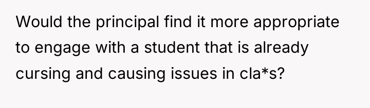Would the principal find it more appropriate to engage with...