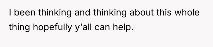 I been thinking and thinking about this whole thing hopefully...