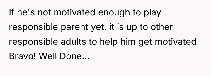 If he's not motivated enough to play responsible parent yet,...