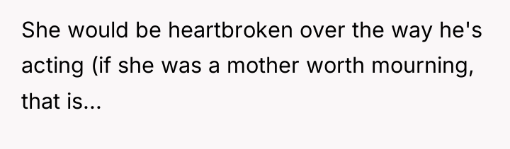 She would be heartbroken over the way he's acting (if...