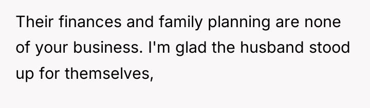 Their finances and family planning are none of your business....