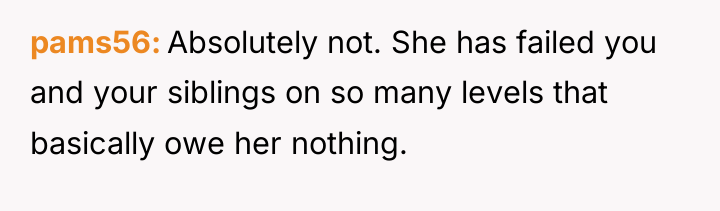 pams56 Absolutely not. She has failed you and your siblings...