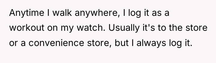 Anytime I walk anywhere, I log it as a workout...