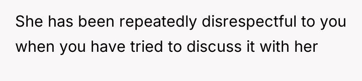She has been repeatedly disrespectful to you when you have...