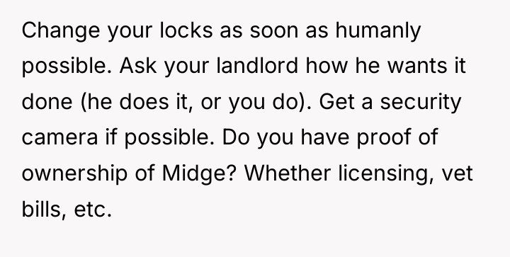 Change your locks as soon as humanly possible. Ask your...