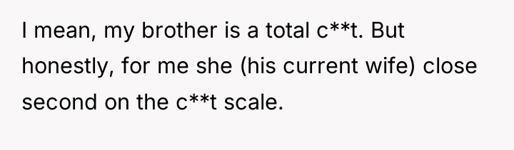 I mean, my brother is a total c**t. But honestly,...