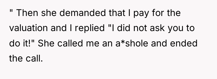 " Then she demanded that I pay for the valuation...