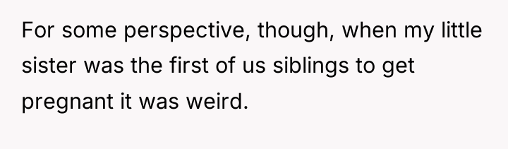 For some perspective, though, when my little sister was the...