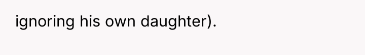 ignoring his own daughter).