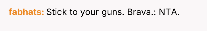 fabhats Stick to your guns. Brava.: NTA.