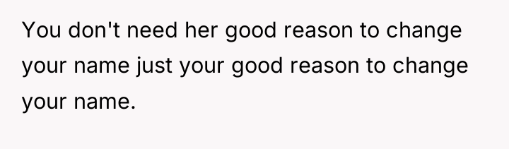You don't need her good reason to change your name...