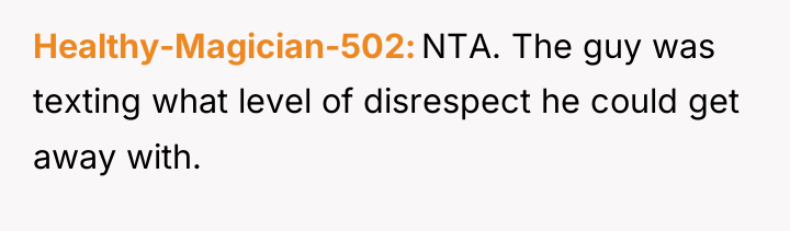 Healthy-Magician-502 NTA. The guy was texting what level of disrespect...