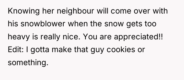 Knowing her neighbour will come over with his snowblower when...
