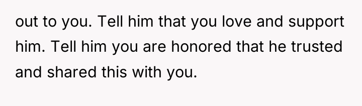 out to you. Tell him that you love and support...