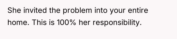 She invited the problem into your entire home. This is...