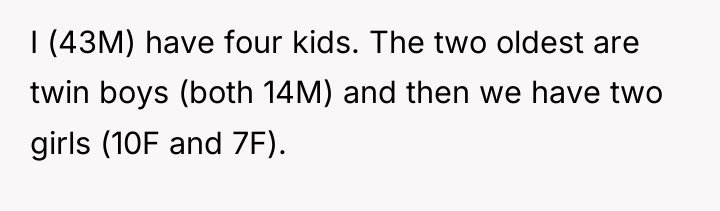 I (43M) have four kids. The two oldest are twin...