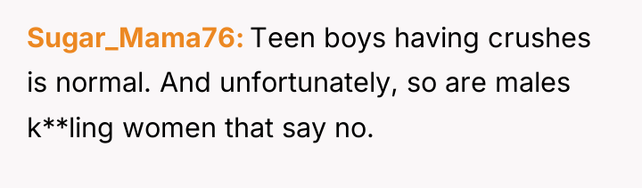 Sugar_Mama76 Teen boys having crushes is normal. And unfortunately, so...