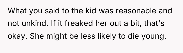What you said to the kid was reasonable and not...