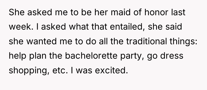 She asked me to be her maid of honor last...
