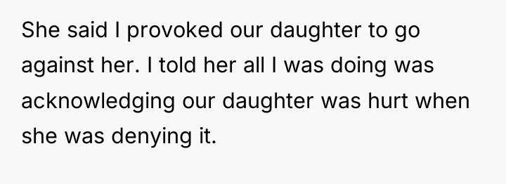 She said I provoked our daughter to go against her....