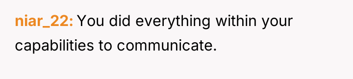 niar_22 You did everything within your capabilities to communicate.
