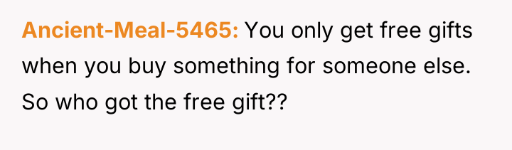Ancient-Meal-5465 You only get free gifts when you buy something...