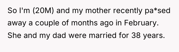 So I'm (20M) and my mother recently pa*sed away a...
