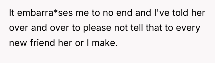It embarra*ses me to no end and I've told her...