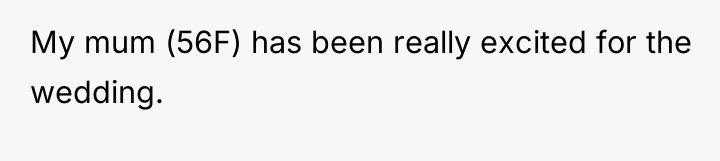 My mum (56F) has been really excited for the wedding.
