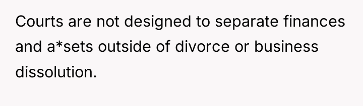 Courts are not designed to separate finances and a*sets outside...