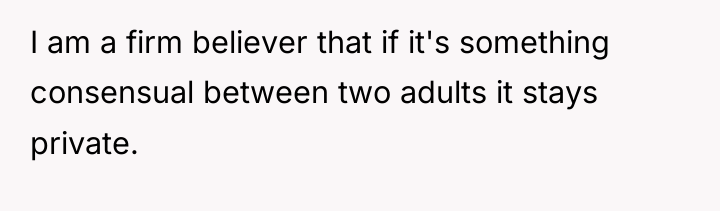 I am a firm believer that if it's something consensual...