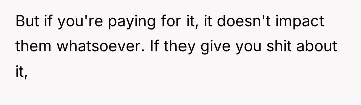 But if you're paying for it, it doesn't impact them...