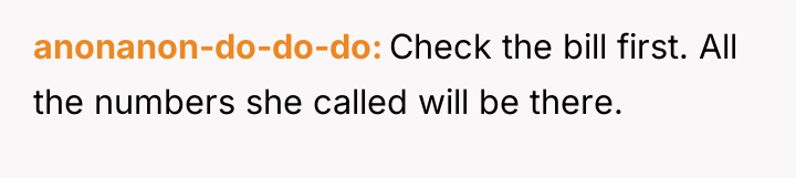 anonanon-do-do-do Check the bill first. All the numbers she called...