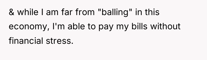 & while I am far from "balling" in this economy,...