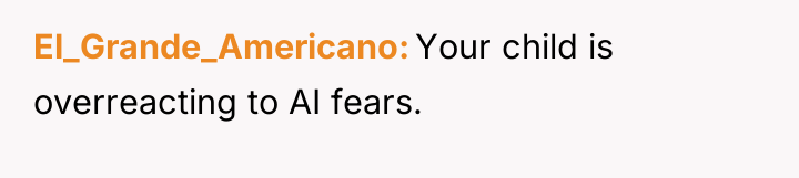El_Grande_Americano Your child is overreacting to AI fears.