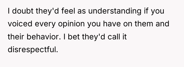 I doubt they'd feel as understanding if you voiced every...