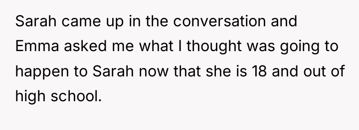 Sarah came up in the conversation and Emma asked me...