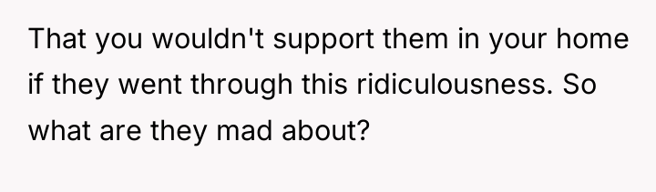 That you wouldn't support them in your home if they...
