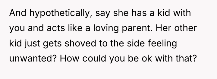 And hypothetically, say she has a kid with you and...