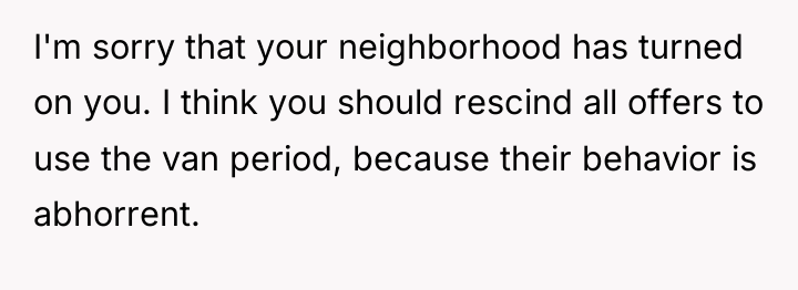 I'm sorry that your neighborhood has turned on you. I...
